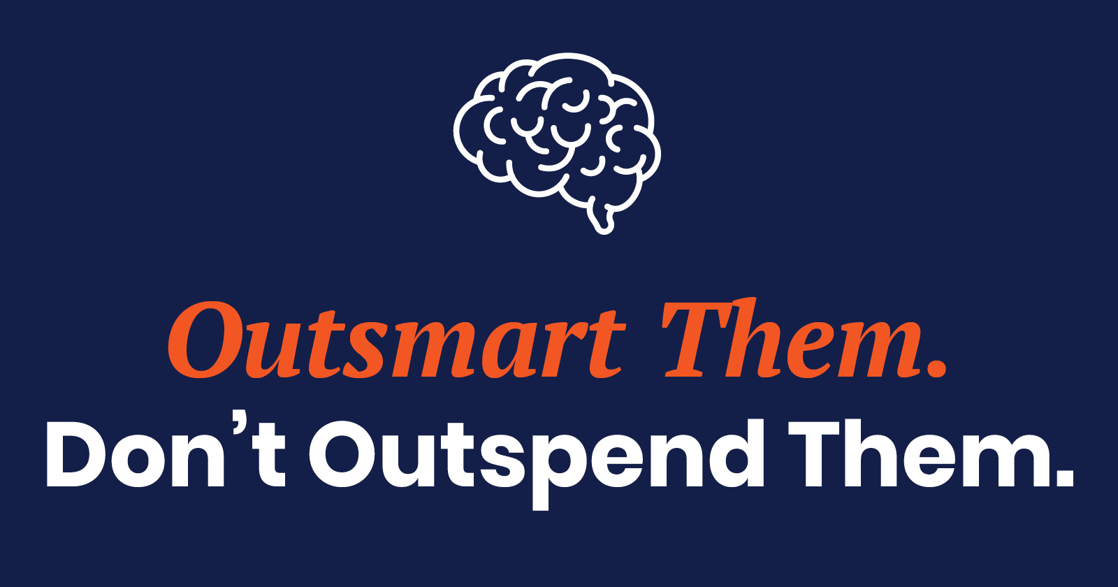 Outsmart Them. Don’t Outspend Them.